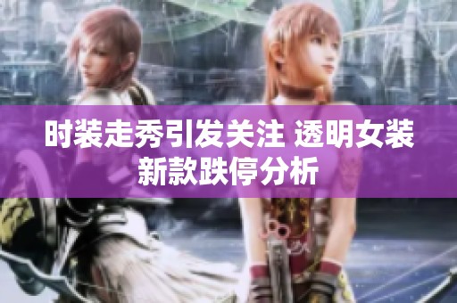 时装走秀引发关注 透明女装新款跌停分析