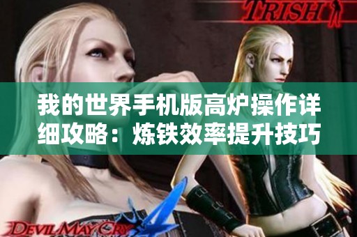 我的世界手机版高炉操作详细攻略：炼铁效率提升技巧全揭秘