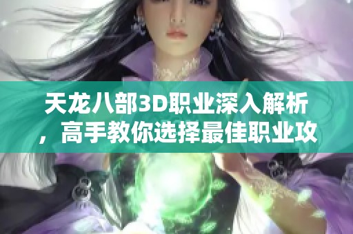 天龙八部3D职业深入解析，高手教你选择最佳职业攻略