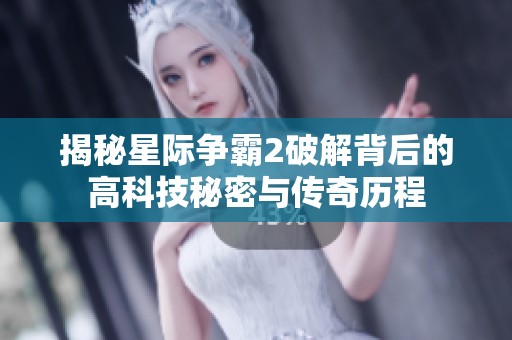 揭秘星际争霸2破解背后的高科技秘密与传奇历程