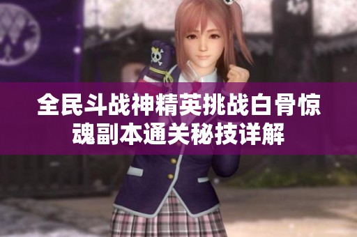 全民斗战神精英挑战白骨惊魂副本通关秘技详解