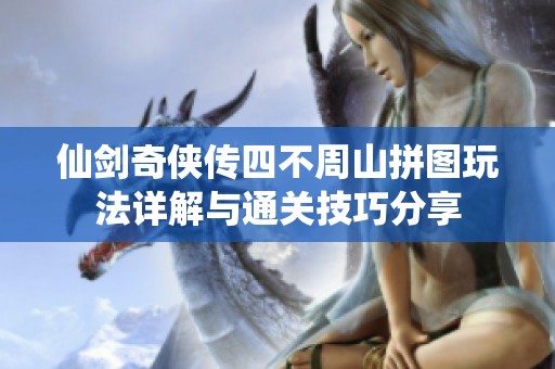 仙剑奇侠传四不周山拼图玩法详解与通关技巧分享