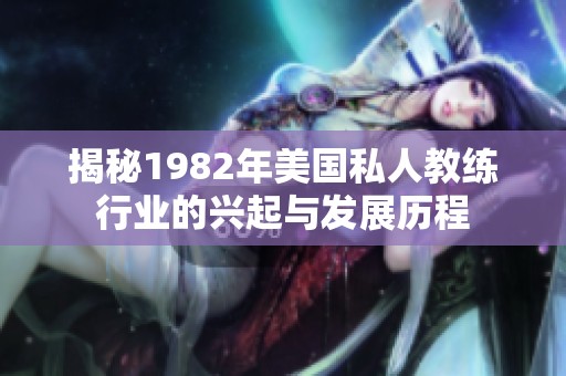 揭秘1982年美国私人教练行业的兴起与发展历程