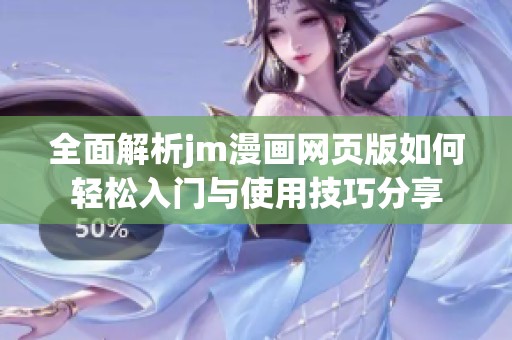 全面解析jm漫画网页版如何轻松入门与使用技巧分享