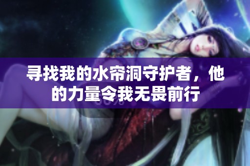 寻找我的水帘洞守护者，他的力量令我无畏前行