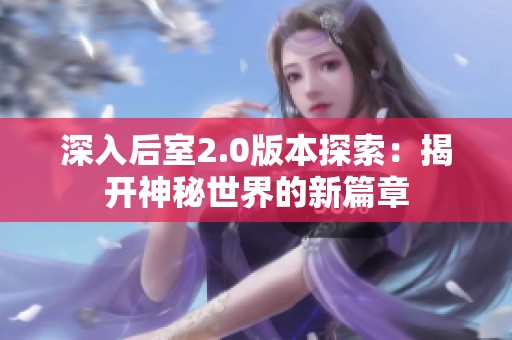深入后室2.0版本探索：揭开神秘世界的新篇章