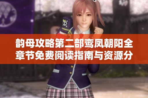 韵母攻略第二部鸾凤朝阳全章节免费阅读指南与资源分享