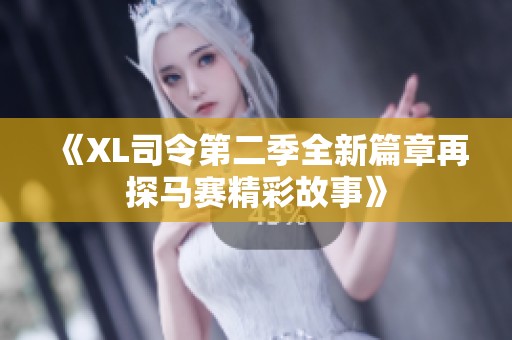 《XL司令第二季全新篇章再探马赛精彩故事》