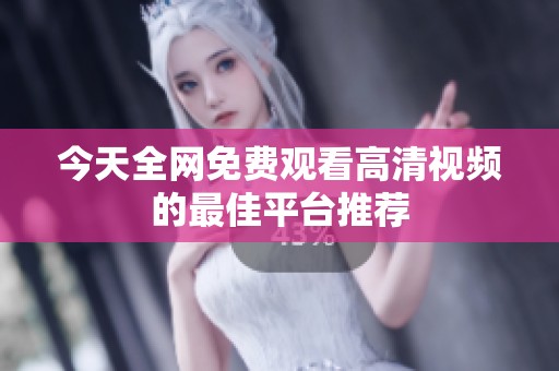 今天全网免费观看高清视频的最佳平台推荐
