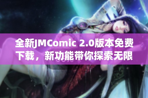 全新JMComic 2.0版本免费下载，新功能带你探索无限可能