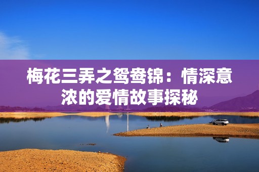 梅花三弄之鸳鸯锦：情深意浓的爱情故事探秘
