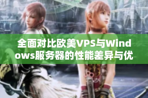 全面对比欧美VPS与Windows服务器的性能差异与优缺点