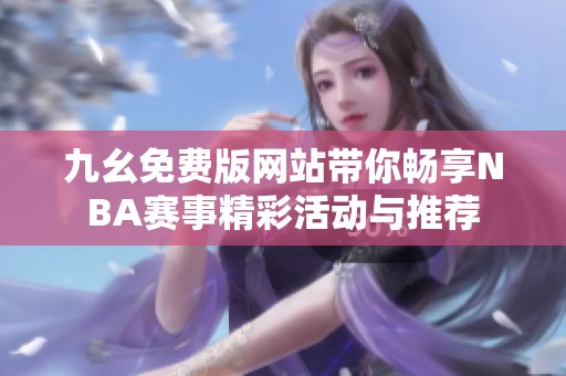 九幺免费版网站带你畅享NBA赛事精彩活动与推荐