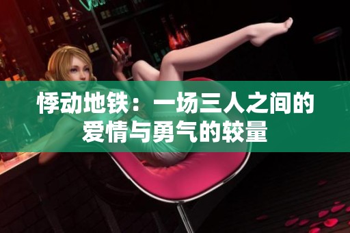 悸动地铁：一场三人之间的爱情与勇气的较量