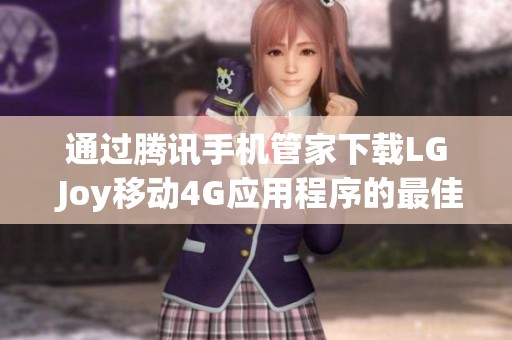 通过腾讯手机管家下载LG Joy移动4G应用程序的最佳方法