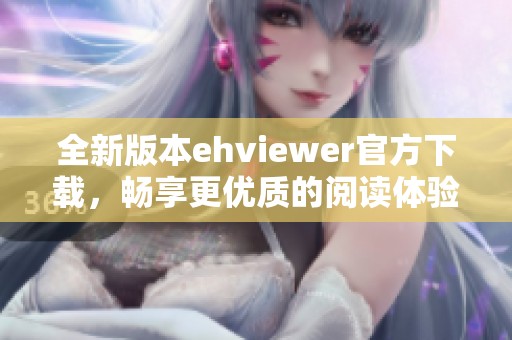 全新版本ehviewer官方下载，畅享更优质的阅读体验