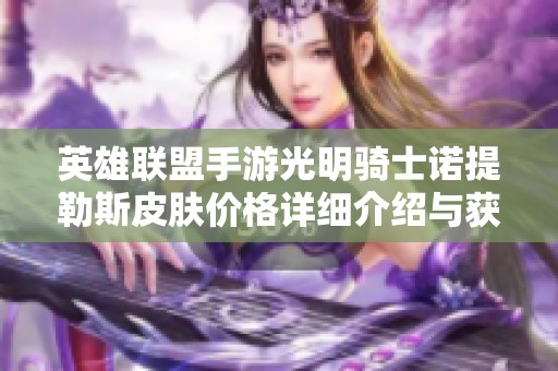 英雄联盟手游光明骑士诺提勒斯皮肤价格详细介绍与获取攻略