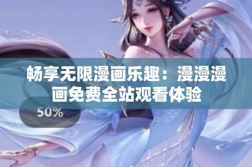 畅享无限漫画乐趣：漫漫漫画免费全站观看体验