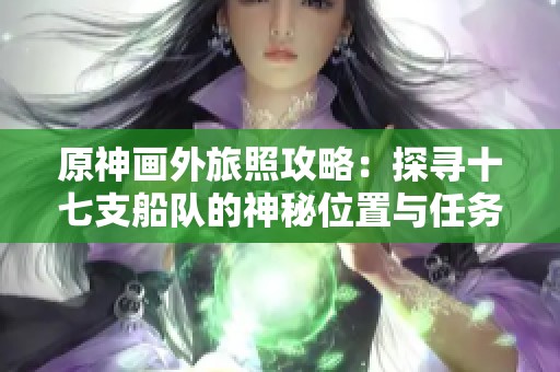 原神画外旅照攻略：探寻十七支船队的神秘位置与任务解析