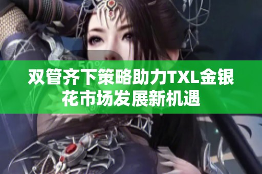 双管齐下策略助力TXL金银花市场发展新机遇