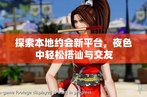 探索本地约会新平台，夜色中轻松搭讪与交友