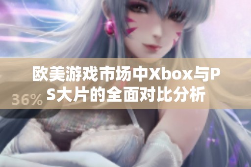 欧美游戏市场中Xbox与PS大片的全面对比分析