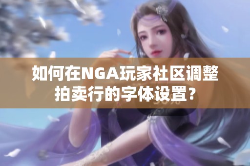 如何在NGA玩家社区调整拍卖行的字体设置？