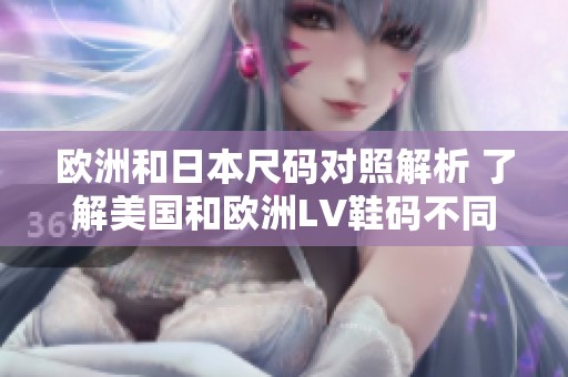欧洲和日本尺码对照解析 了解美国和欧洲LV鞋码不同之处
