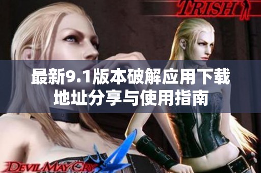 最新9.1版本破解应用下载地址分享与使用指南