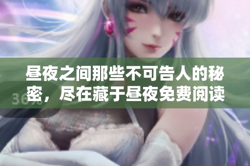 昼夜之间那些不可告人的秘密，尽在藏于昼夜免费阅读中