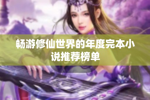 畅游修仙世界的年度完本小说推荐榜单
