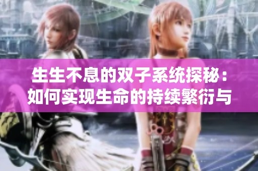 生生不息的双子系统探秘：如何实现生命的持续繁衍与发展
