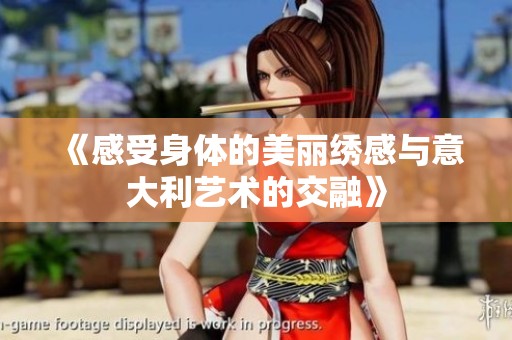 《感受身体的美丽绣感与意大利艺术的交融》