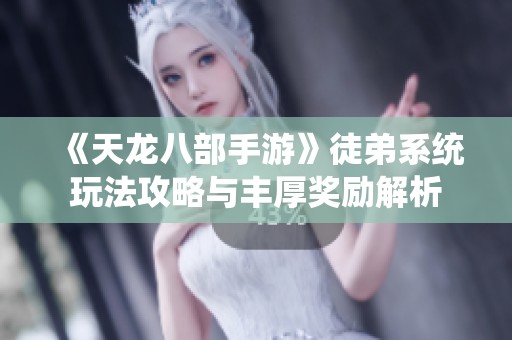 《天龙八部手游》徒弟系统玩法攻略与丰厚奖励解析