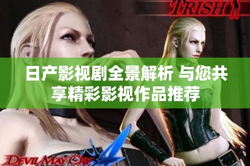 日产影视剧全景解析 与您共享精彩影视作品推荐