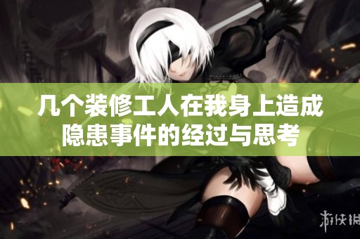几个装修工人在我身上造成隐患事件的经过与思考
