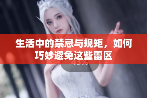 生活中的禁忌与规矩，如何巧妙避免这些雷区