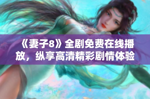 《妻子8》全剧免费在线播放，纵享高清精彩剧情体验