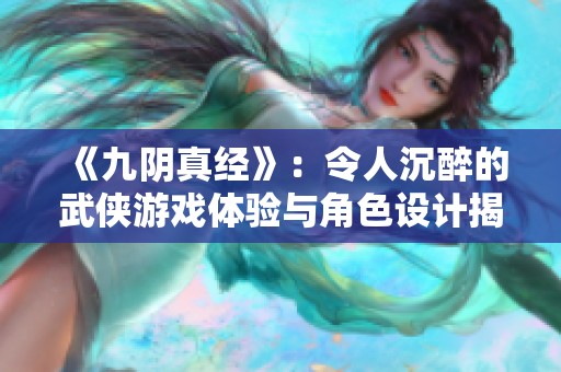 《九阴真经》：令人沉醉的武侠游戏体验与角色设计揭秘